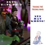 Tượng Phật trang trí trong nhà nên hay không?