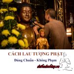 CÁCH LAU TƯỢNG PHẬT ĐÚNG CHUẨN, KHÔNG PHẠM